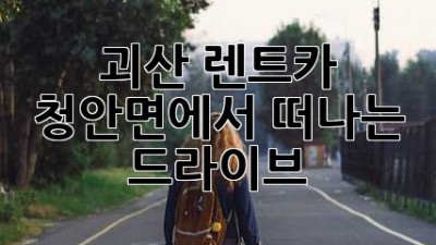 괴산 렌트카: 청안면에서 떠나는 드라이브🚗