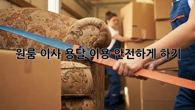 원룸 이사, 용달 이용 안전하게 하기!