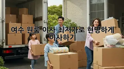 여수 원룸 이사, 최저가로 현명하게 이사하기!
